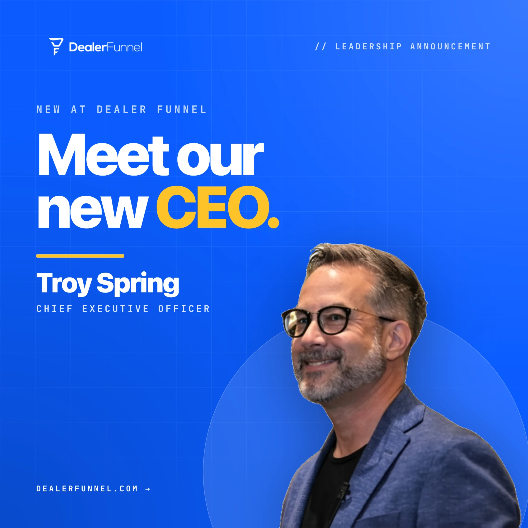 Dealer Funnel leadership announcement — Meet our new CEO, Troy Spring, Chief Executive Officer.